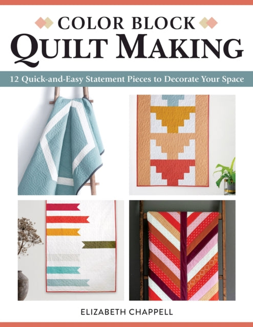 Color Block Quilt Making: 12 Quick and Easy Statement Pieces to Decorate Your Space