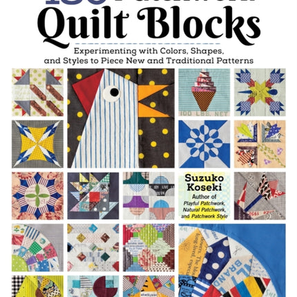 180 Patchwork Quilt Blocks: Experimenting with Colors, Shapes, and Styles to Piece New and Traditional Patterns