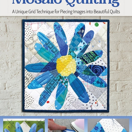 Stitched Photo Mosaic Quilting: A Unique Grid Technique for Piecing Images into Beautiful Quilts