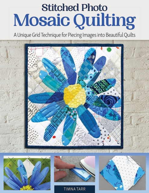 Stitched Photo Mosaic Quilting: A Unique Grid Technique for Piecing Images into Beautiful Quilts