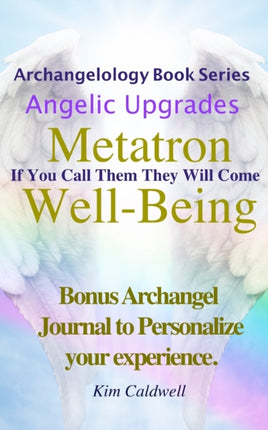 Archangelology, Metatron, Well-Being: If You Call Them They Will Come