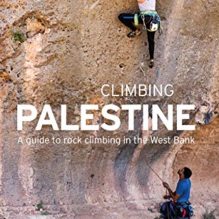 Climbing Palestine: A Guide to Rock Climbing in the West Bank