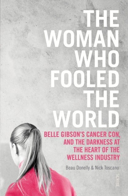 The Woman Who Fooled the World: Belle Gibson's Cancer Con, and the Darkness at the Heart of the Wellness Industry