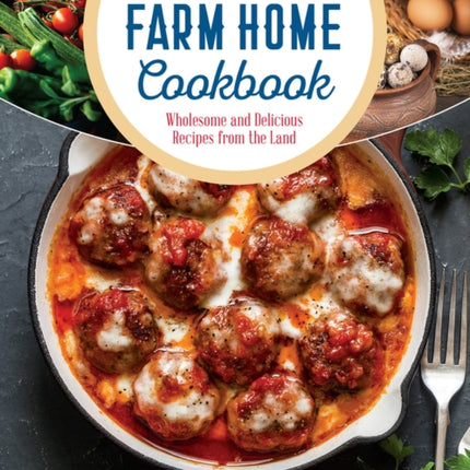 The Farm Home Cookbook: Wholesome and Delicious Recipes from the Land