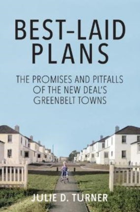 Best–Laid Plans – The Promises and Pitfalls of the New Deal′s Greenbelt Towns