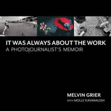 It Was Always About the Work: A Photojournalist's Memoir