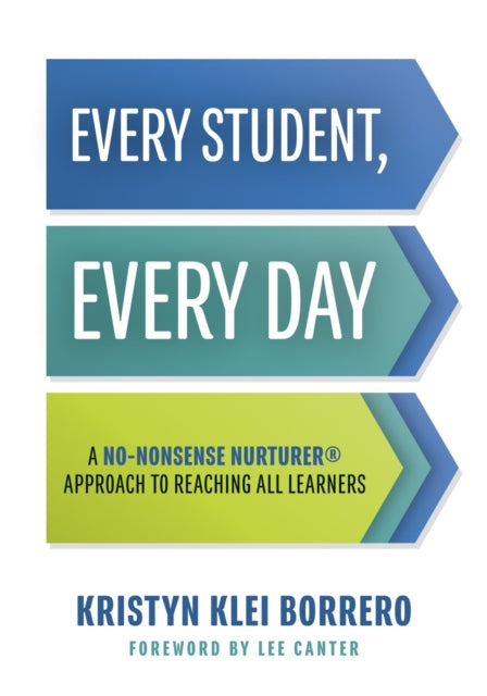 Every Student, Every Day: A No-Nonsense Nurturer(r) Approach to Reaching All Learners (No-Nonsense Behavior Management Strategies for the Classroom)