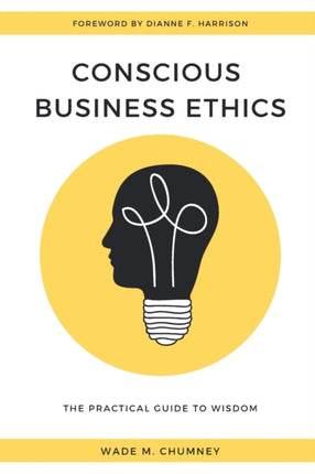 Conscious Business Ethics: The Practical Guide to Wisdom