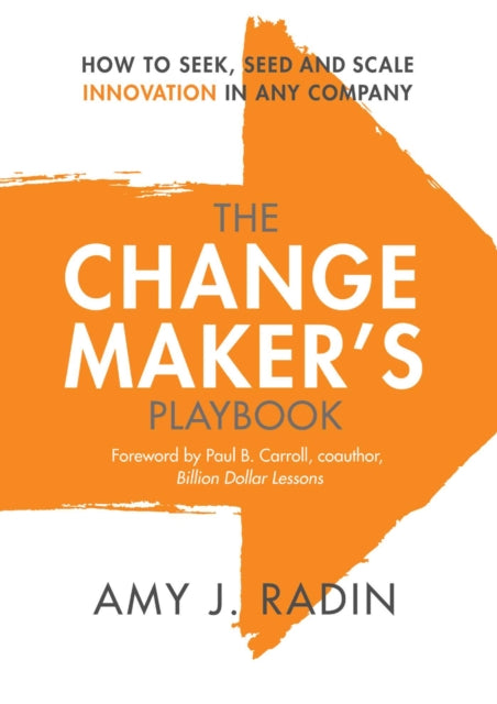 The Change Makers Playbook How to Seek Seed and Scale Innovation in Any Company