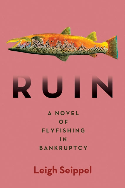 Ruin: A Novel of Flyfishing in Bankruptcy