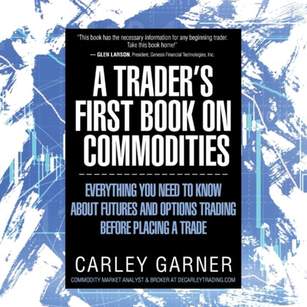 A Trader's First Book on Commodities: Everything You Need to Know about Futures and Options Trading Before Placing a Trade