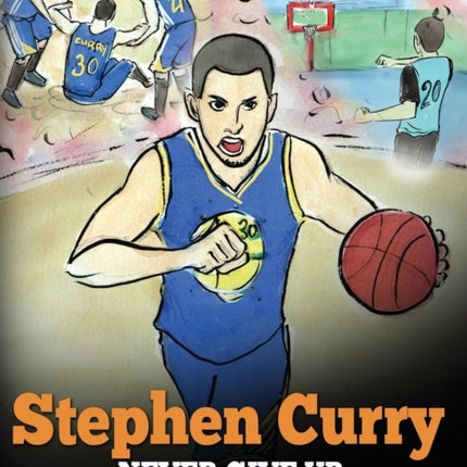 Stephen Curry: Never Give Up. A Boy Who Became a Star. Inspiring Children Book About One of the Best Basketball Players in History.