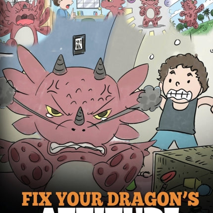 Fix Your Dragon's Attitude: Help Your Dragon To Adjust His Attitude. A Cute Children Story To Teach Kids About Bad Attitude and Negative Behaviors