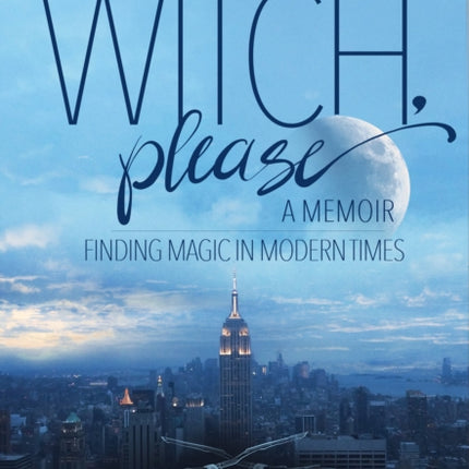 Witch, Please: A Memoir: Finding Magic in Modern Times