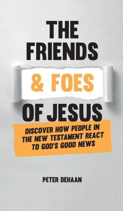 The Friends and Foes of Jesus: Discover How People in the New Testament React to God's Good News