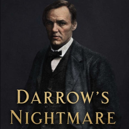 Darrow's Nightmare: The Forgotten Story of America's Most Famous Trial Lawyer