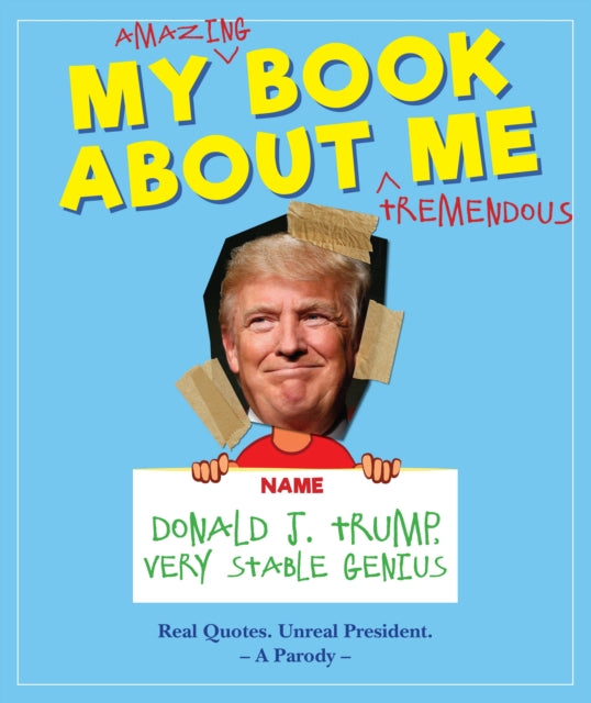 My Amazing Book About Tremendous Me (A Parody): Donald J. Trump - Very Stable Genius