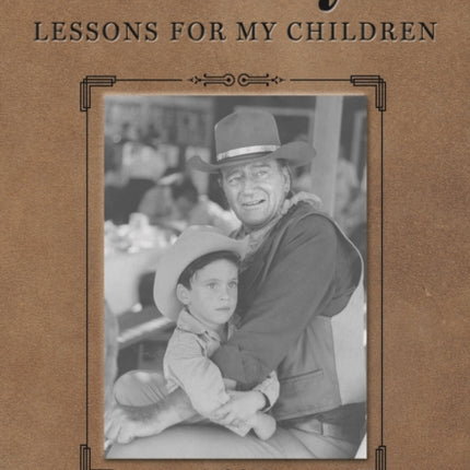 John Wayne: Lessons for My Children