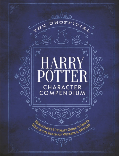 The Unofficial Harry Potter Character Compendium: MuggleNet's Ultimate Guide to Who's Who in the Wizarding World