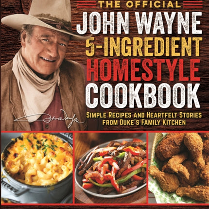 The Official John Wayne 5-Ingredient Homestyle Cookbook: Simple Recipes and Heartfelt Stories from Duke's Family Kitchen