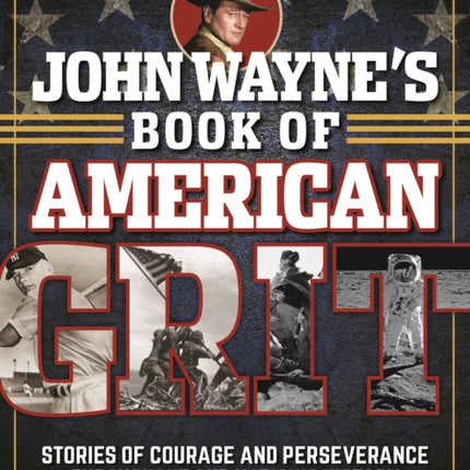 John Wayne's Book of American Grit: Stories of Courage and Perseverance throughout Our Nation's History