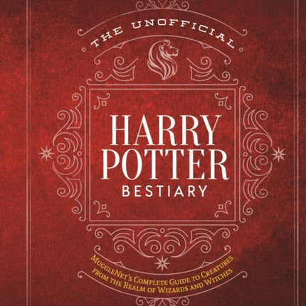 The Unofficial Harry Potter Bestiary: MuggleNet's Complete Guide to the Fantastic Creatures of the Wizarding World