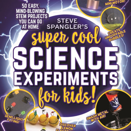 Steve Spangler's Super-Cool Science Experiments for Kids: 50 easy, mind-blowing STEM projects you can do at home