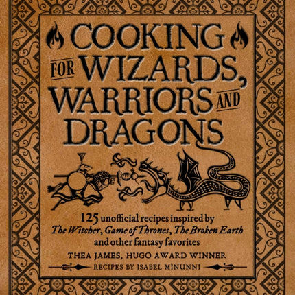 Cooking for Wizards, Warriors and Dragons: 125 unofficial recipes inspired by The Witcher, Game of Thrones, The Wheel of Time, The Broken Earth and other fantasy favorites