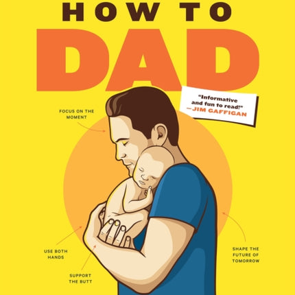 How to Dad: An Illustrated Instruction Manual for First Time Fathers