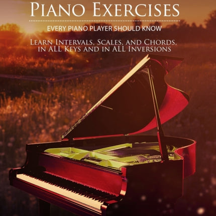 Essential Piano Exercises Every Piano Player Should Know: Learn Intervals, Pentascales, Tetrachords, Scales (major and minor), Chords (triads, sus, aug., dim., 6th, 7th), Chord Progressions, and FUN, COOL Piano Exercises in all Key Signatur