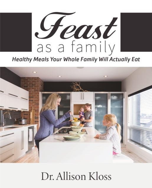 Feast as a Family: Healthy Meals Your Whole Family Will Actually Eat