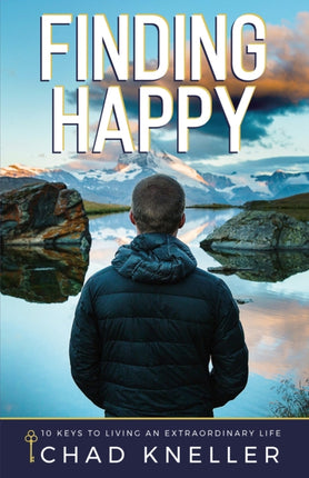 Finding Happy: 10 Keys to Living an Extraordinary Life