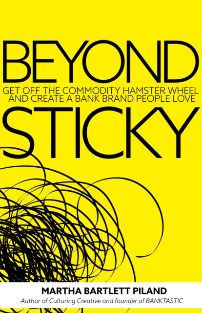 Beyond Sticky: Get off the commodity hamster wheel and create a bank brand people love