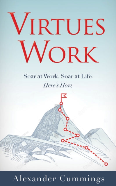 Virtues Work: Soar at Work. Soar at Life. Here's How.