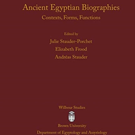 Ancient Egyptian Biographies: Contexts, Forms, Functions