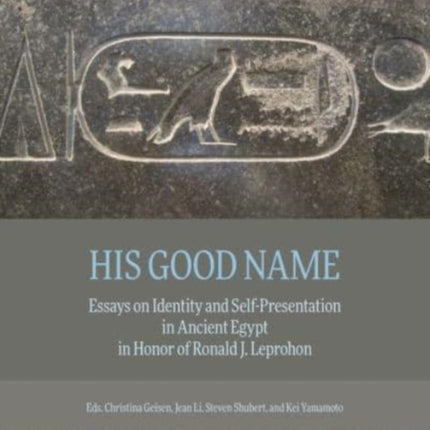 His Good Name: Essays on Identity and Self-Presentation in Ancient Egypt in Honor of Ronald J. Leprohon