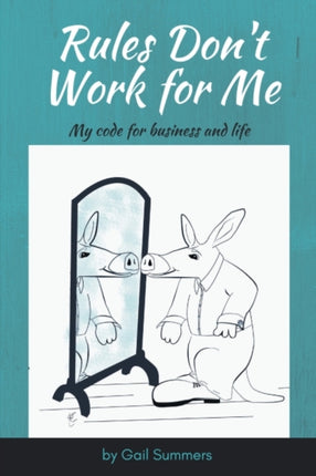 Rules Don't Work for Me: My Code for Business and Life