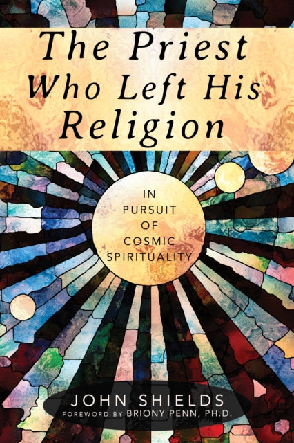 The Priest Who Left His Religion: In Pursuit of Cosmic Spirituality