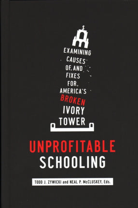 Unprofitable Schooling: Examining Causes Of, and Fixes For, America's Broken Ivory Tower