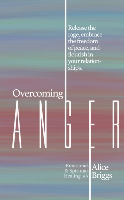Overcoming Anger: Release the rage, embrace the