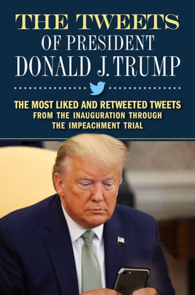 The Tweets of President Donald J. Trump: The Most Liked and Retweeted Tweets from the Inauguration Through the Impeachment Trial