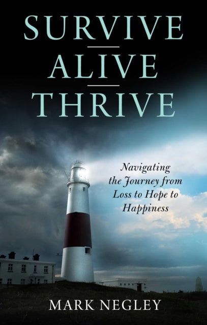 Survive - Alive - Thrive: Navigating the Journey from Loss to Hope to Happiness