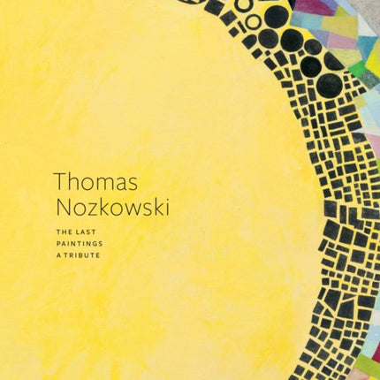 Thomas Nozkowski: The Last Paintings, A Tribute