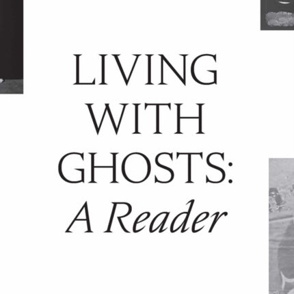 Living with Ghosts: A Reader: Writings on Coloniality, Decoloniality, Hauntology and Contemporary Art