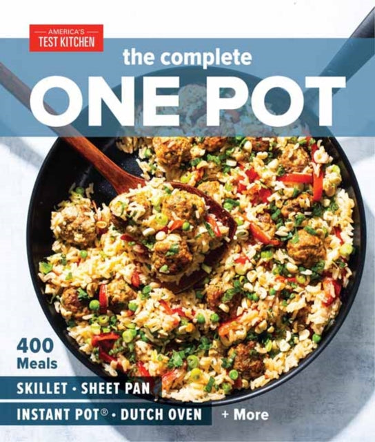 The Complete One Pot Cookbook: 400 Complete Meals for Your Skillet, Dutch Oven, Sheet Pan, Roasting Pan, Instant Pot, Slow Cooker, and More