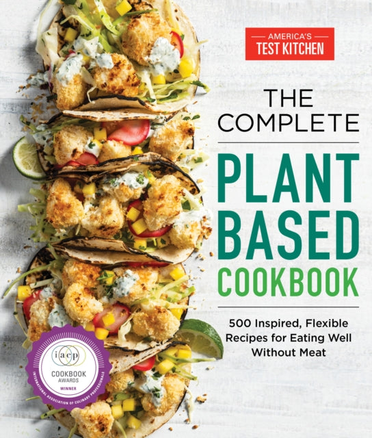 The Complete Plant-Based Cookbook: 500 Inspired, Flexible Recipes for Eating Well without Meat 