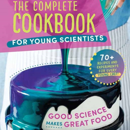 The Complete Cookbook for Young Scientists: Good Science Makes Great Food: 70+ Recipes, Experiments, & Activities