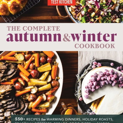 The Complete Autumn and Winter Cookbook: 550+ Recipes for Warming Dinners, Holiday Roasts, Seasonal Desserts, Breads, Food Gifts, and More