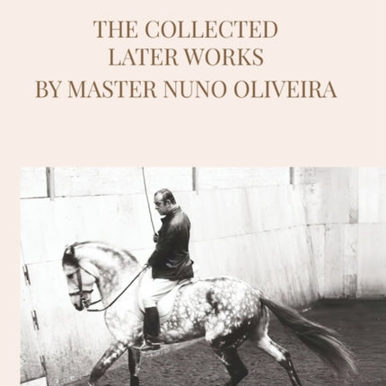 Equestrian Art The Collected Later Works by Nuno Oliveira