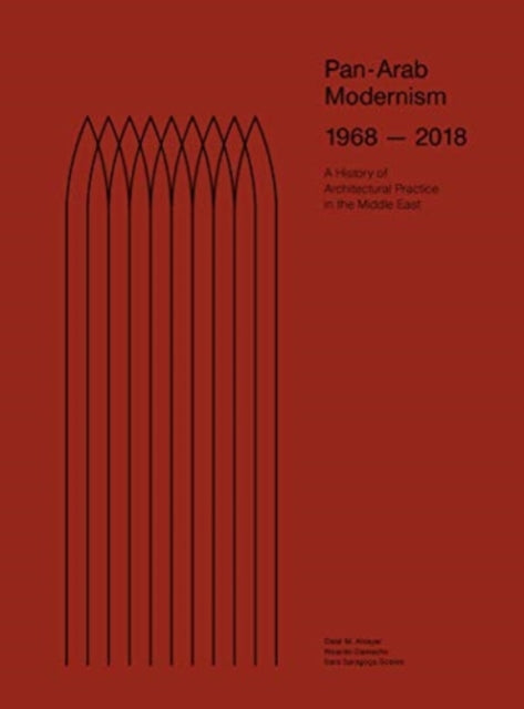 Pan-Arab Modernism 1968-2018: The History of Architectural Practice in The Middle East